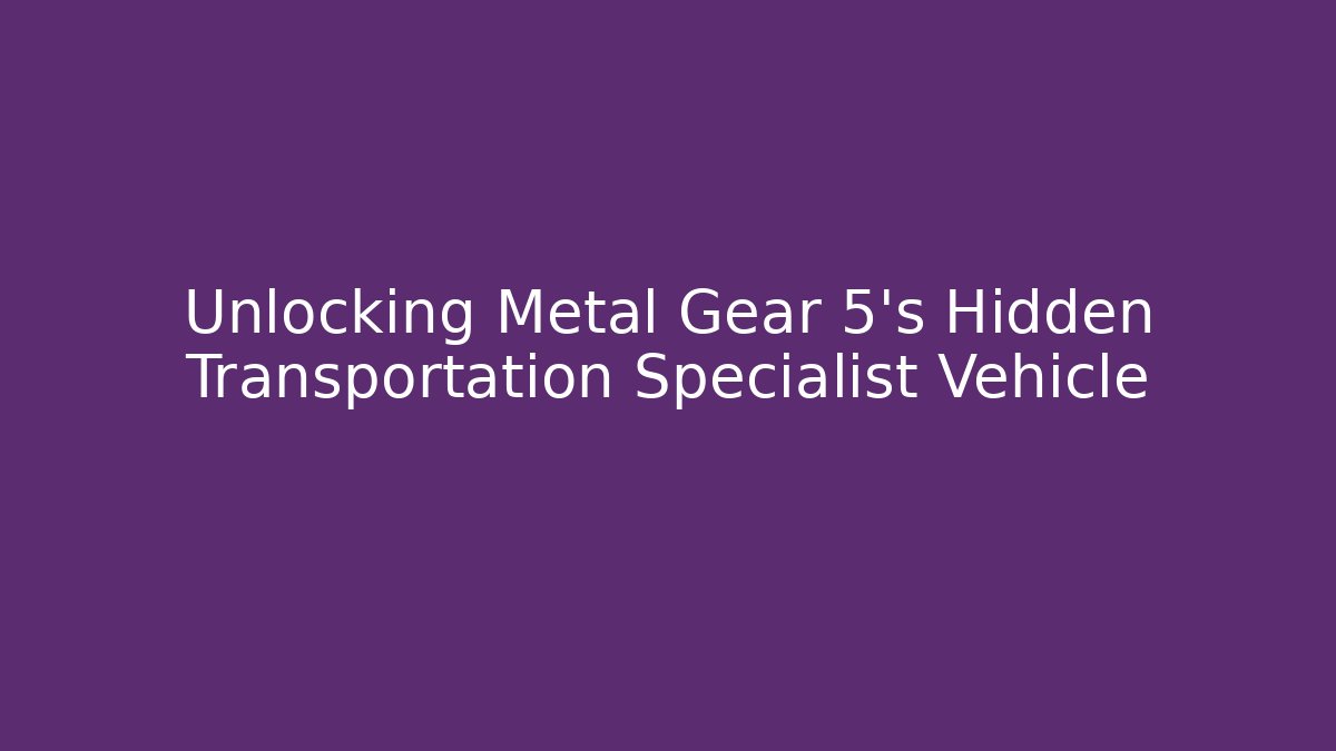 Unlocking Metal Gear 5's Hidden Transportation Specialist Vehicle - Critter Realm