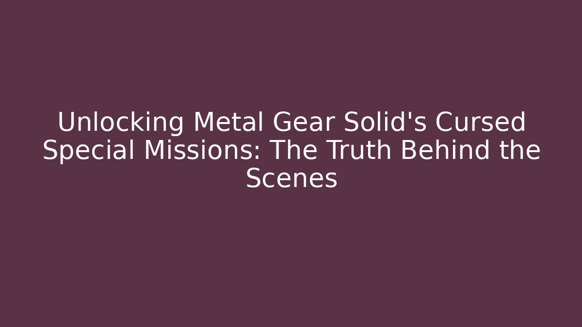 Unlocking Metal Gear Solid's Cursed Special Missions: The Truth Behind the Scenes