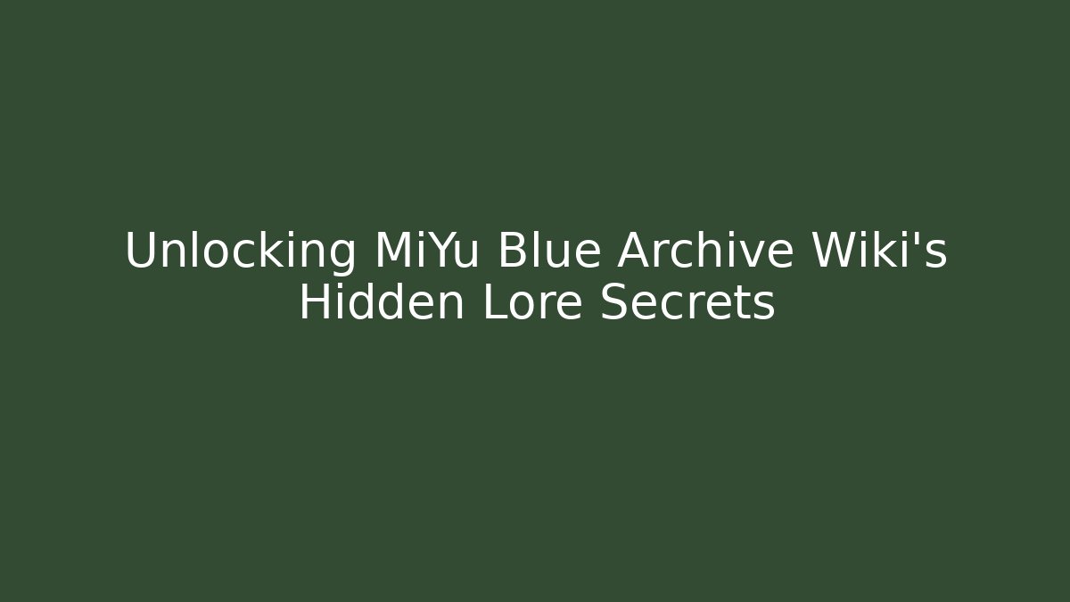 Unlocking MiYu Blue Archive Wiki's Hidden Lore Secrets - Critter Realm