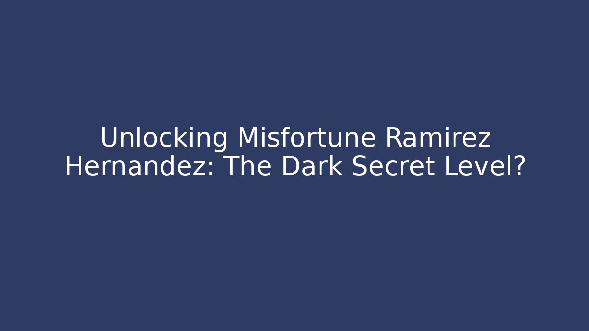 Unlocking Misfortune Ramirez Hernandez: The Dark Secret Level?