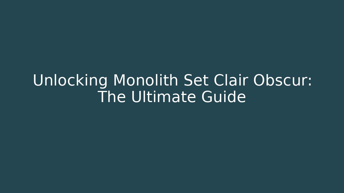 Unlocking Monolith Set Clair Obscur: The Ultimate Guide - Critter Realm