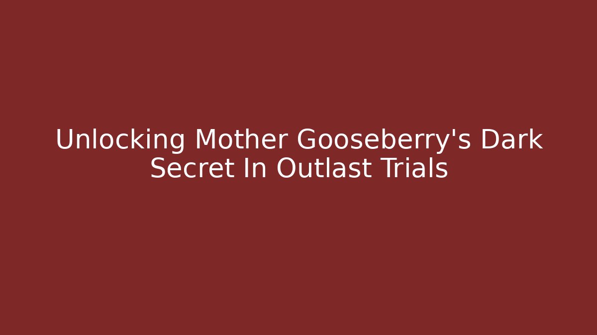 Unlocking Mother Gooseberry’s Dark Secret In Outlast Trials