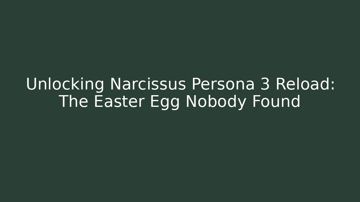 Unlocking Narcissus Persona 3 Reload: The Easter Egg Nobody Found