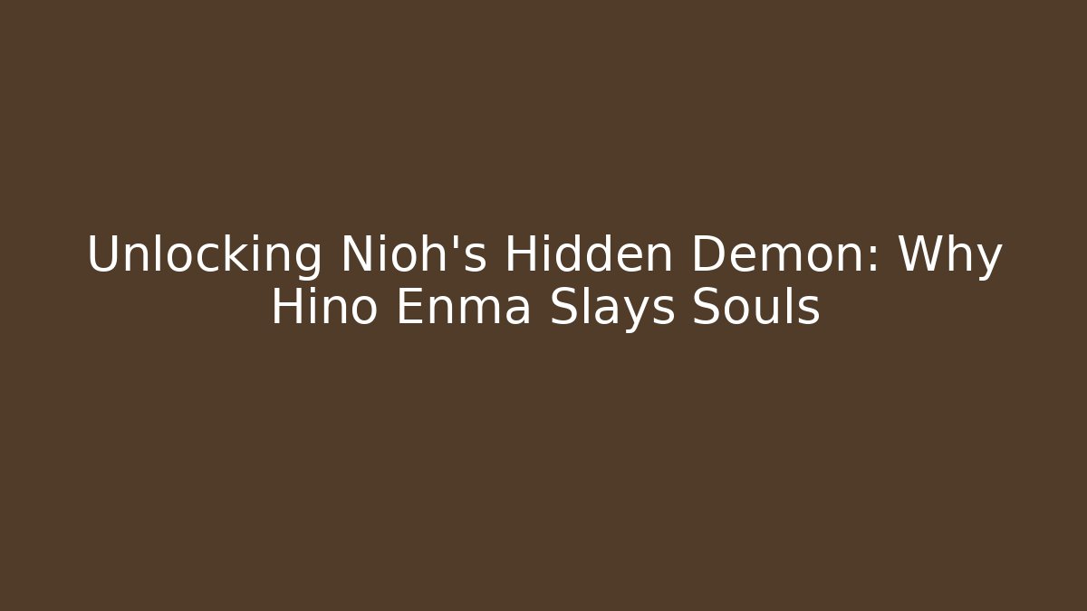 Unlocking Nioh's Hidden Demon: Why Hino Enma Slays Souls