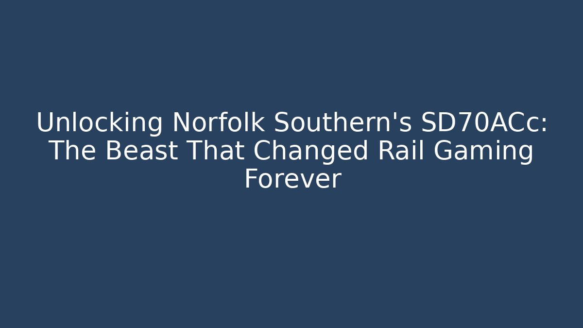 Unlocking Norfolk Southern's SD70ACc: The Beast That Changed Rail Gaming Forever