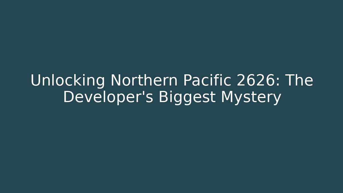 Unlocking Northern Pacific 2626: The Developer's Biggest Mystery