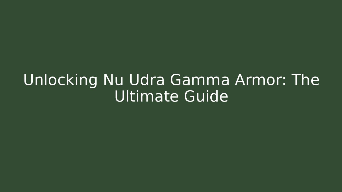 Unlocking Nu Udra Gamma Armor: The Ultimate Guide