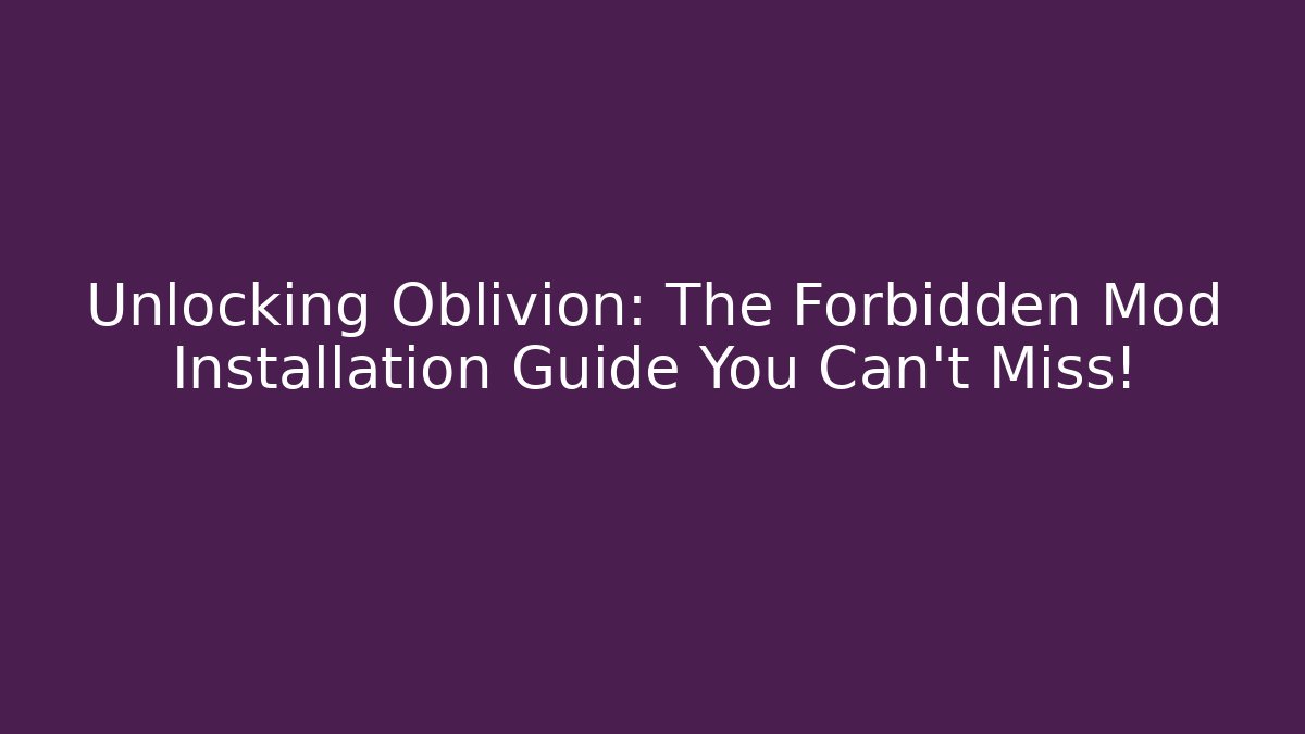 Unlocking Oblivion: The Forbidden Mod Installation Guide You Can't Miss! - Critter Realm