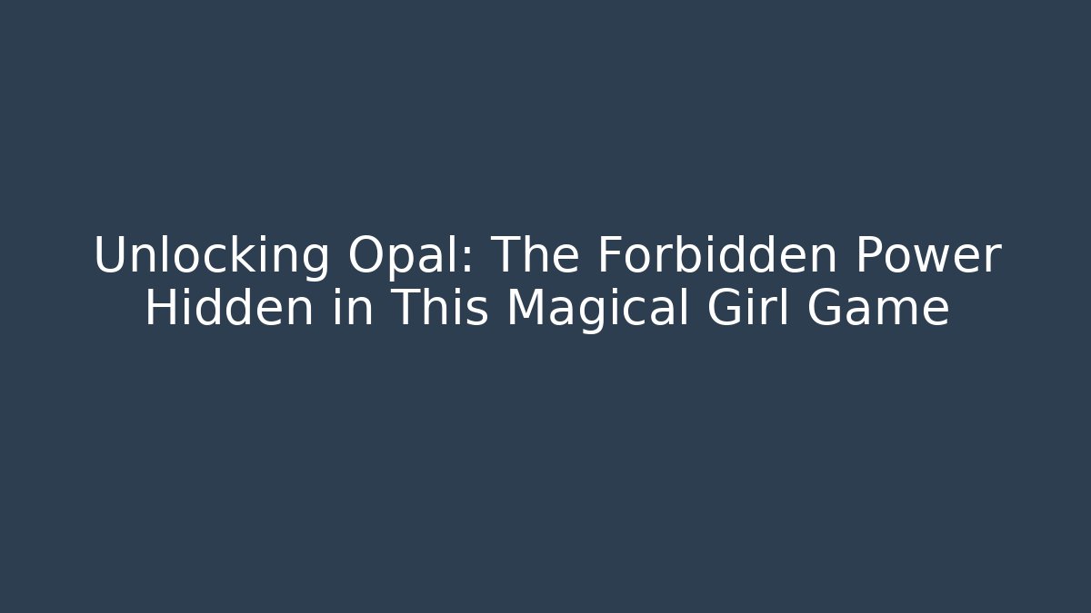 Unlocking Opal: The Forbidden Power Hidden in This Magical Girl Game