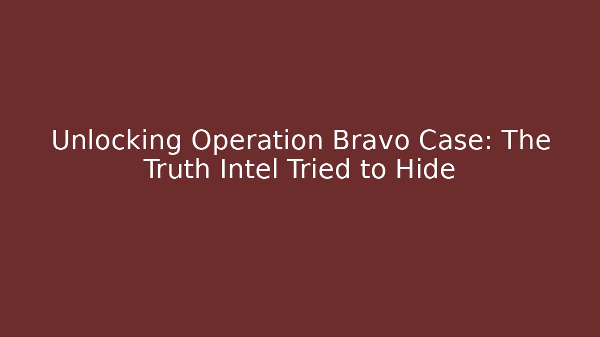 Unlocking Operation Bravo Case: The Truth Intel Tried to Hide