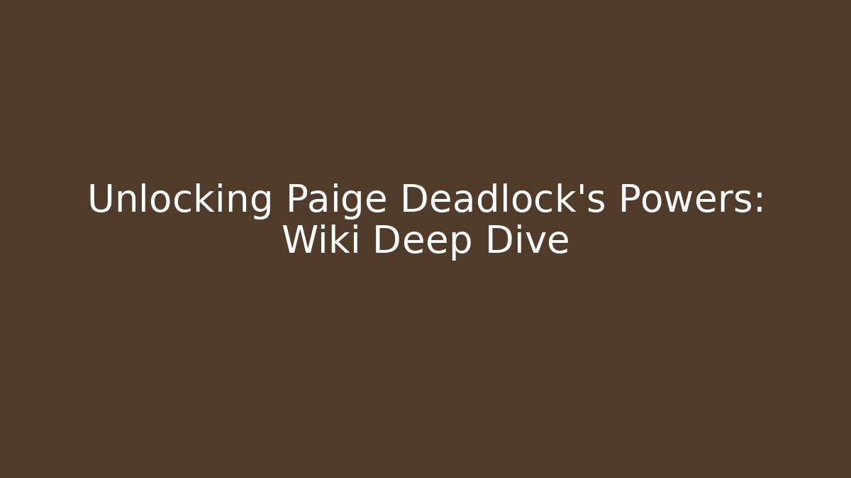 Unlocking Paige Deadlock's Powers: Wiki Deep Dive