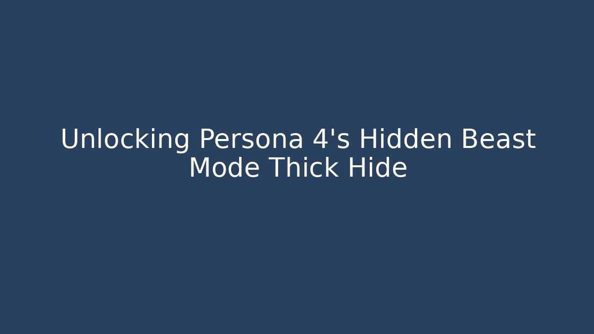 Unlocking Persona 4's Hidden Beast Mode Thick Hide - Critter Realm