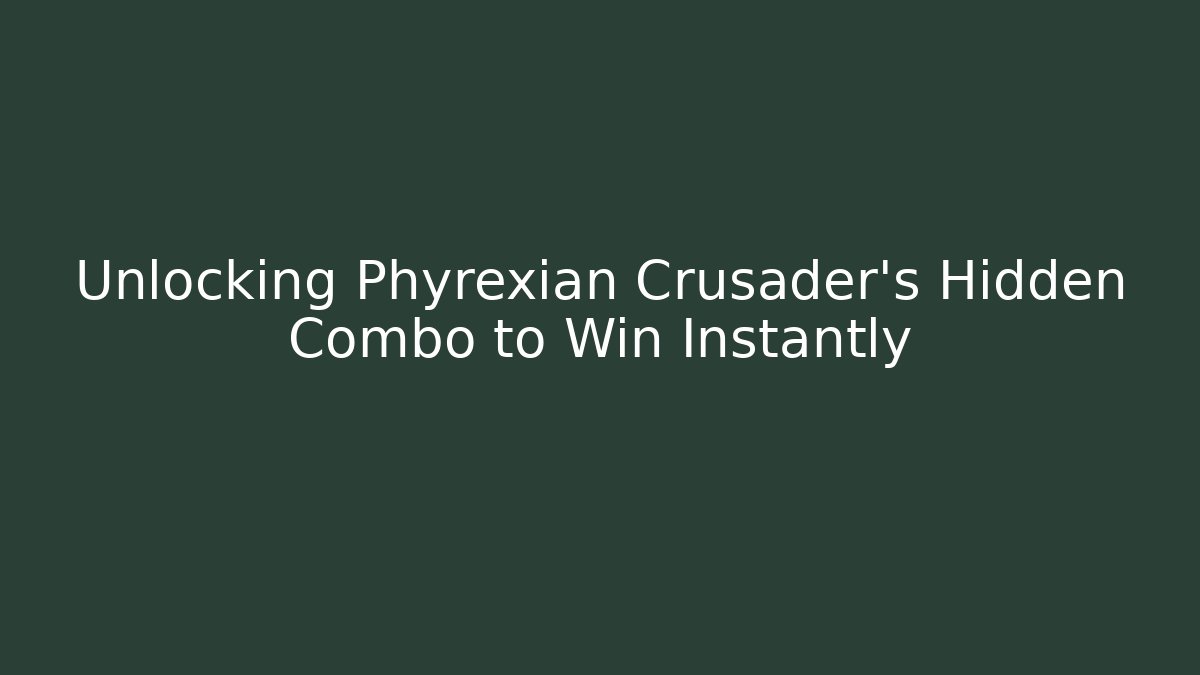 Unlocking Phyrexian Crusader's Hidden Combo to Win Instantly