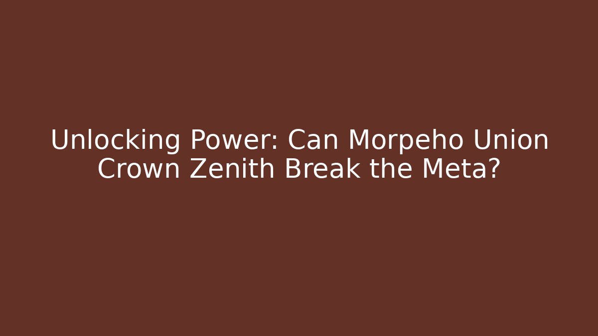 Unlocking Power: Can Morpeho Union Crown Zenith Break the Meta?
