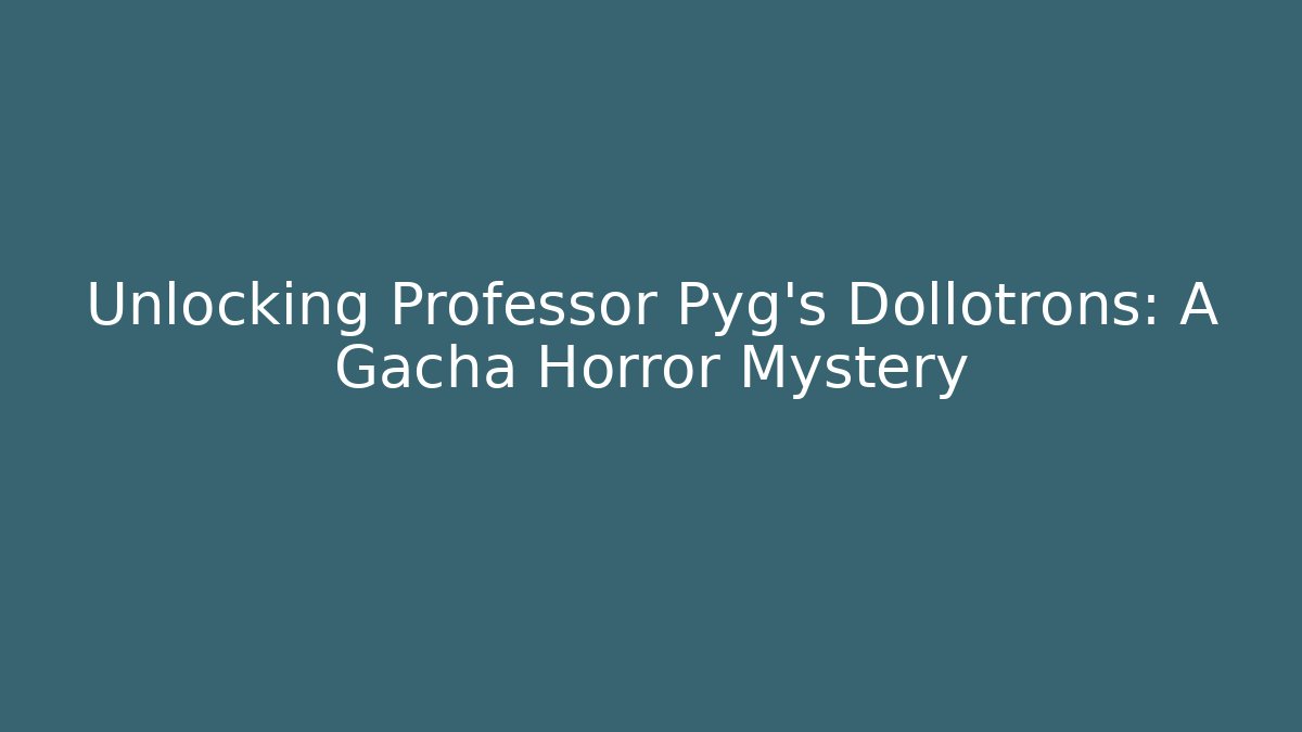 Unlocking Professor Pyg’s Dollotrons: A Gacha Horror Mystery - Critter Realm