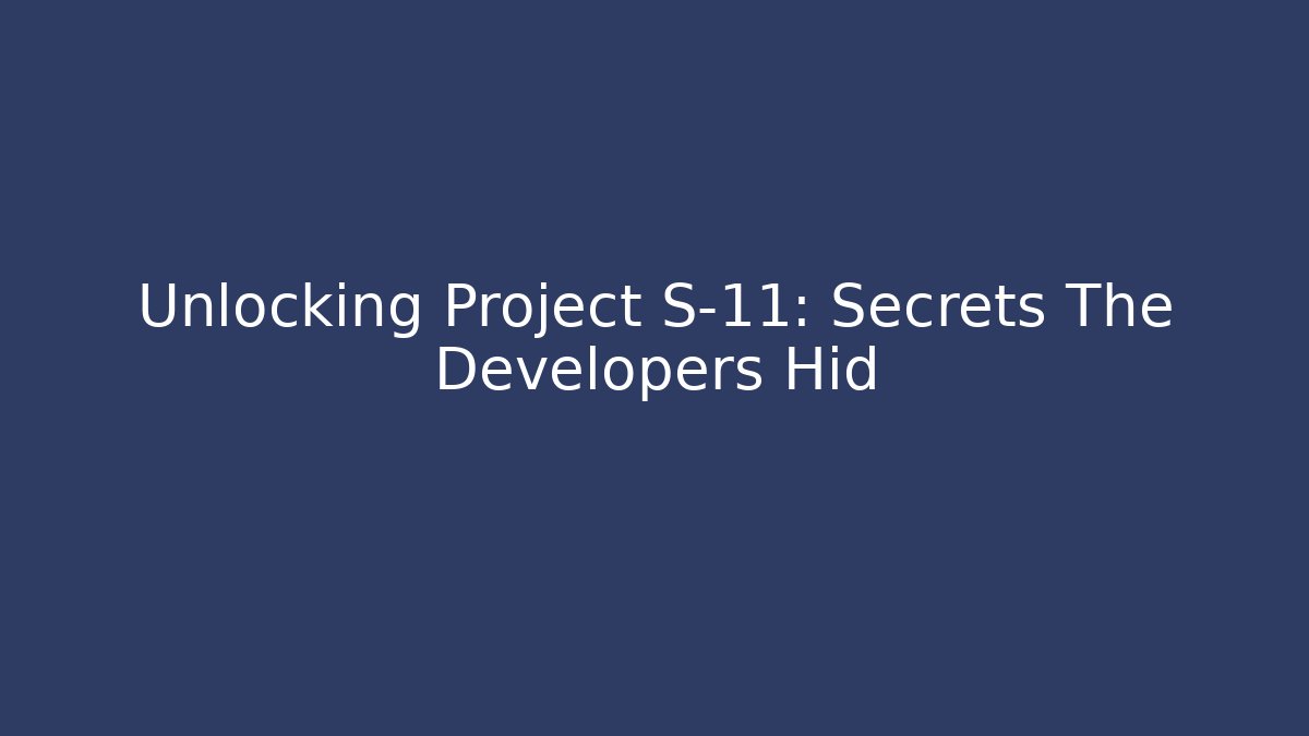 Unlocking Project S-11: Secrets The Developers Hid
