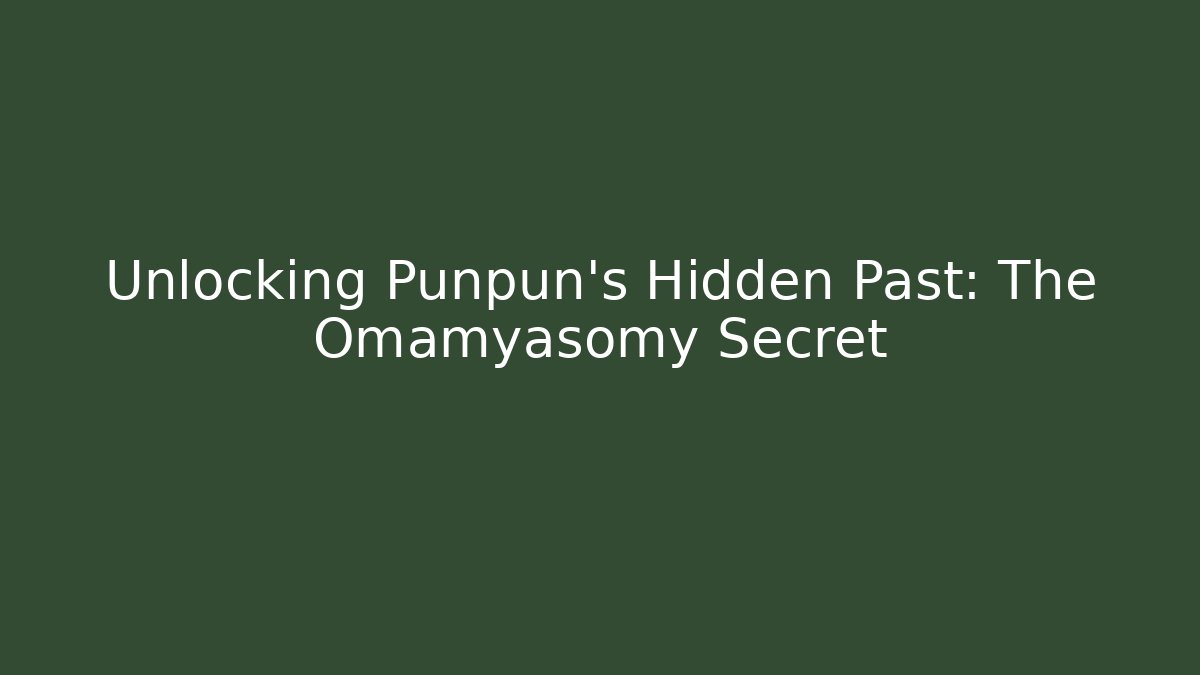 Unlocking Punpun’s Hidden Past: The Omamyasomy Secret