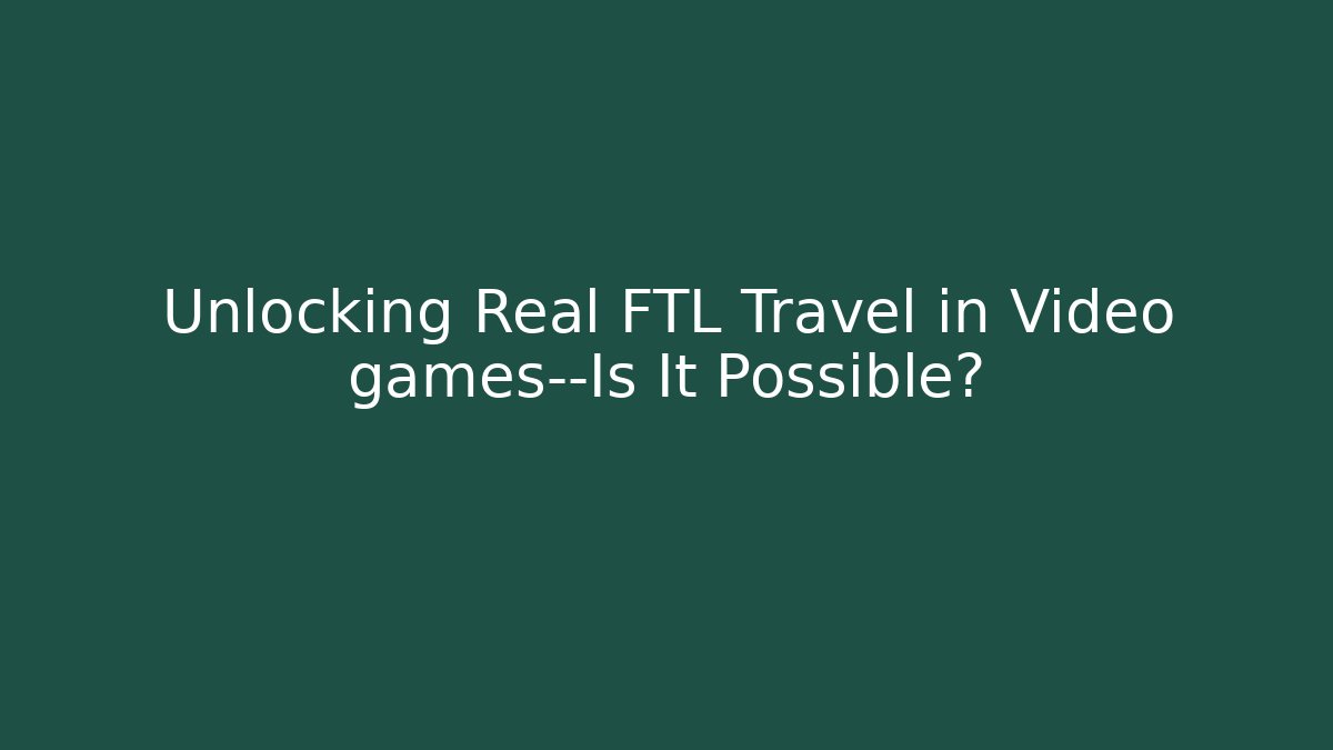 Unlocking Real FTL Travel in Video games—Is It Possible?
