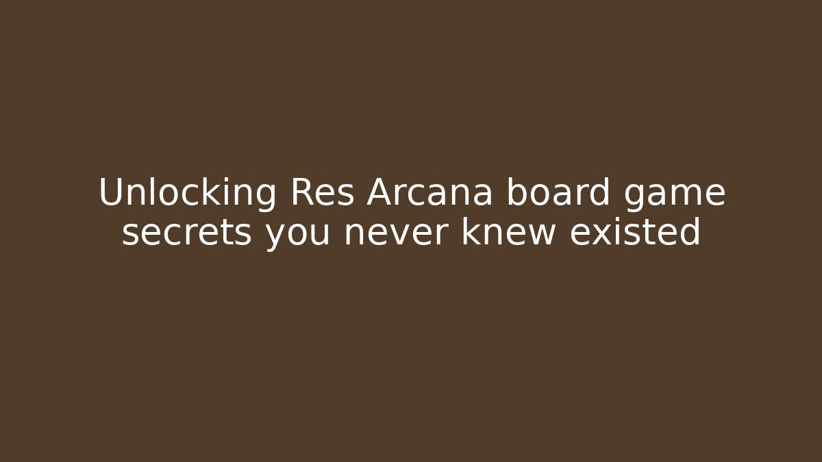 Unlocking Res Arcana board game secrets you never knew existed