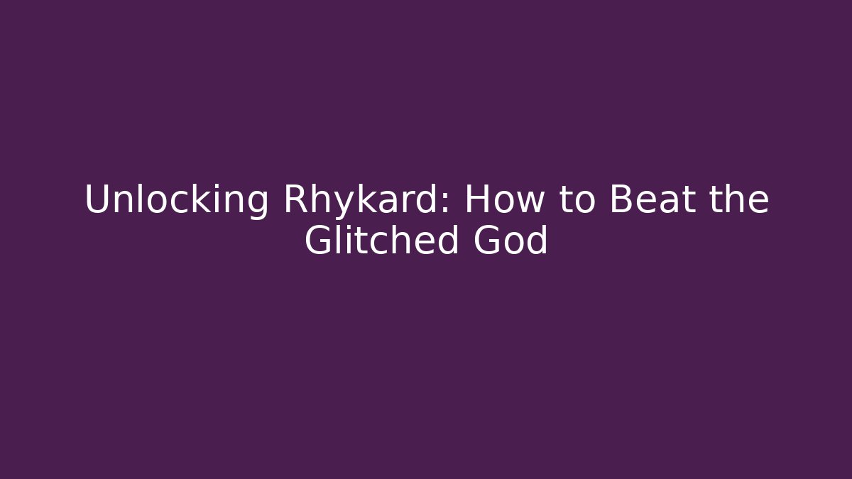 Unlocking Rhykard: How to Beat the Glitched God