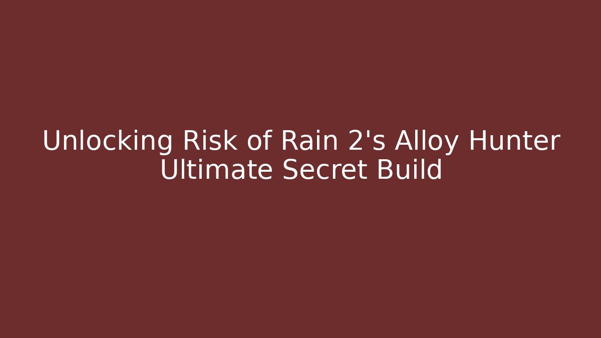 Unlocking Risk of Rain 2's Alloy Hunter Ultimate Secret Build