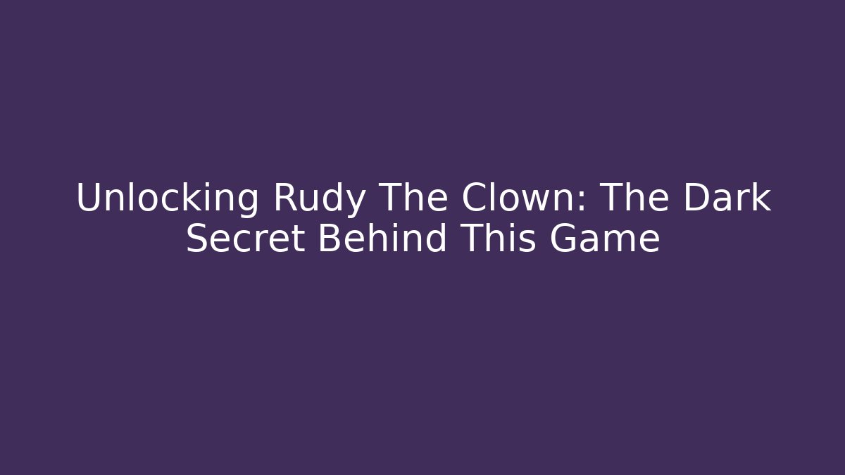 Unlocking Rudy The Clown: The Dark Secret Behind This Game