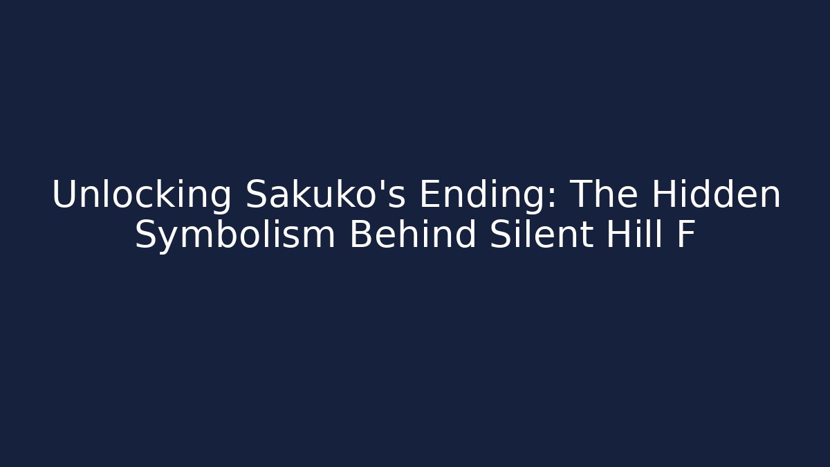 Unlocking Sakuko's Ending: The Hidden Symbolism Behind Silent Hill F