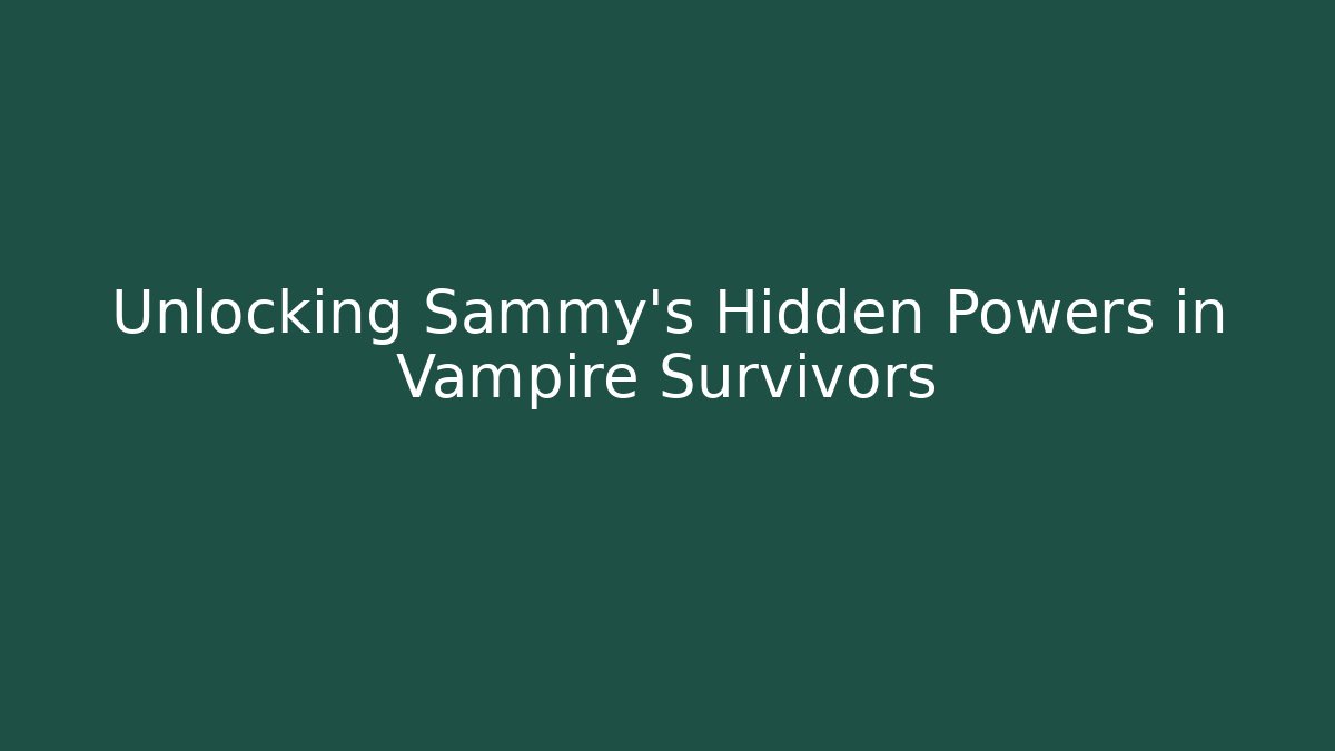 Unlocking Sammy's Hidden Powers in Vampire Survivors