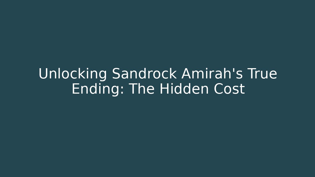 Unlocking Sandrock Amirah's True Ending: The Hidden Cost