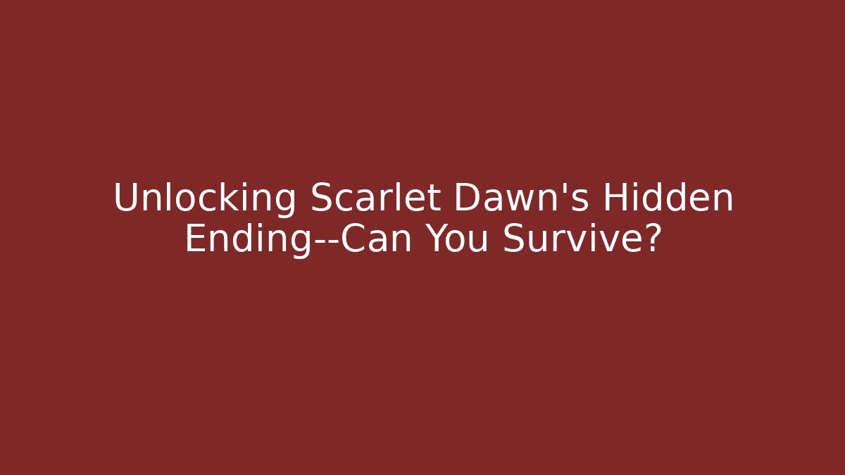 Unlocking Scarlet Dawn’s Hidden Ending—Can You Survive?