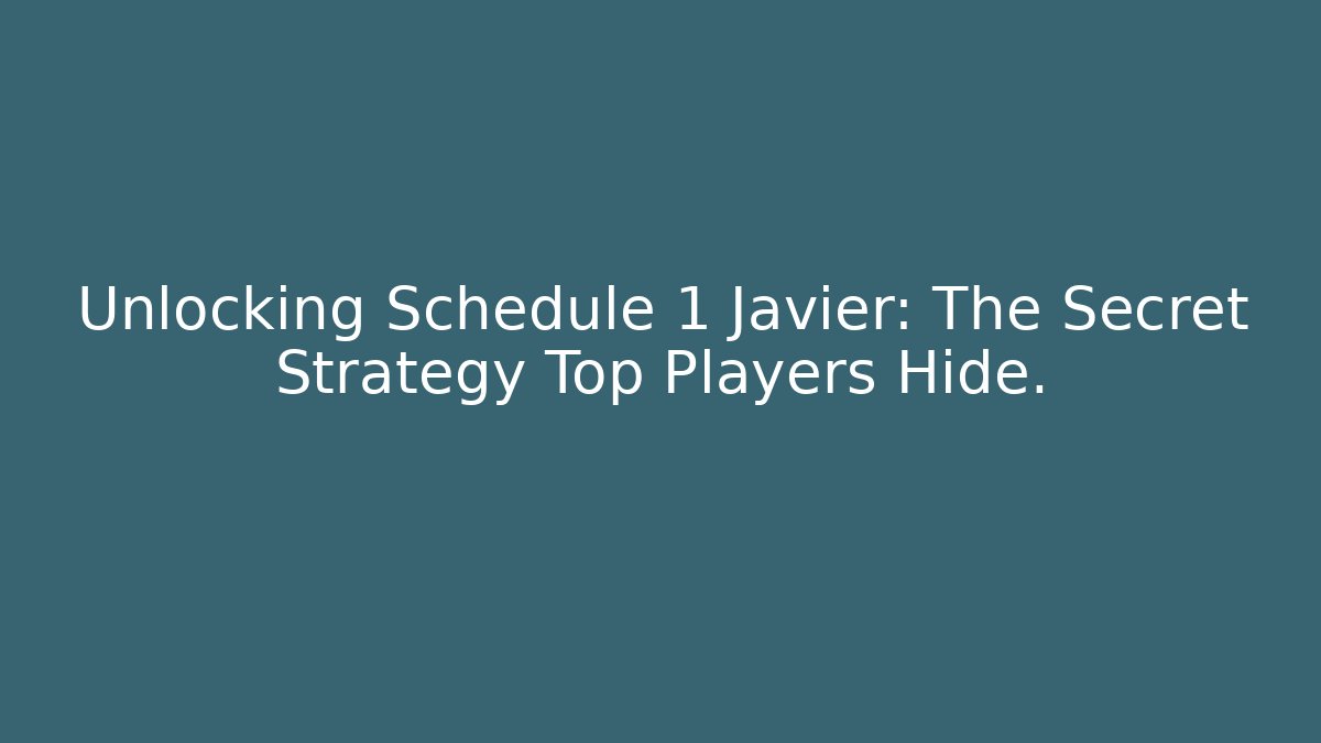 Unlocking Schedule 1 Javier: The Secret Strategy Top Players Hide.