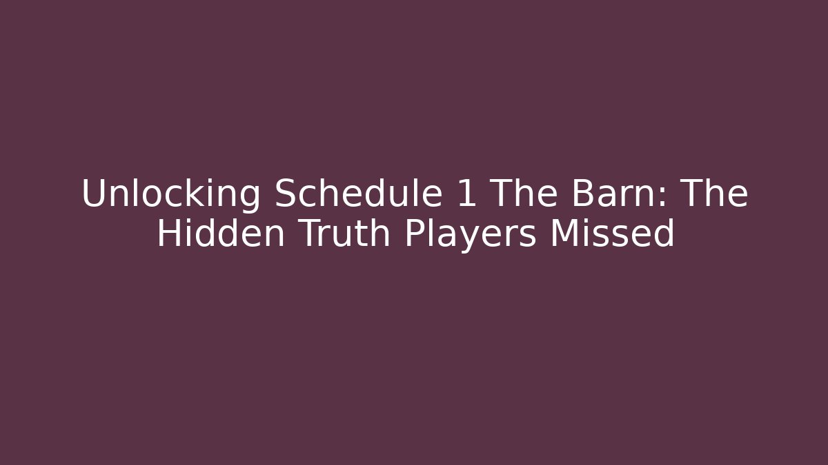 Unlocking Schedule 1 The Barn: The Hidden Truth Players Missed - Critter Realm