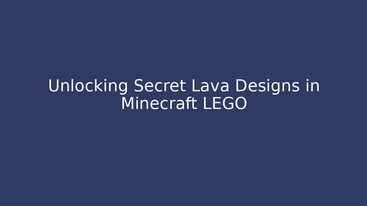Unlocking Secret Lava Designs in Minecraft LEGO