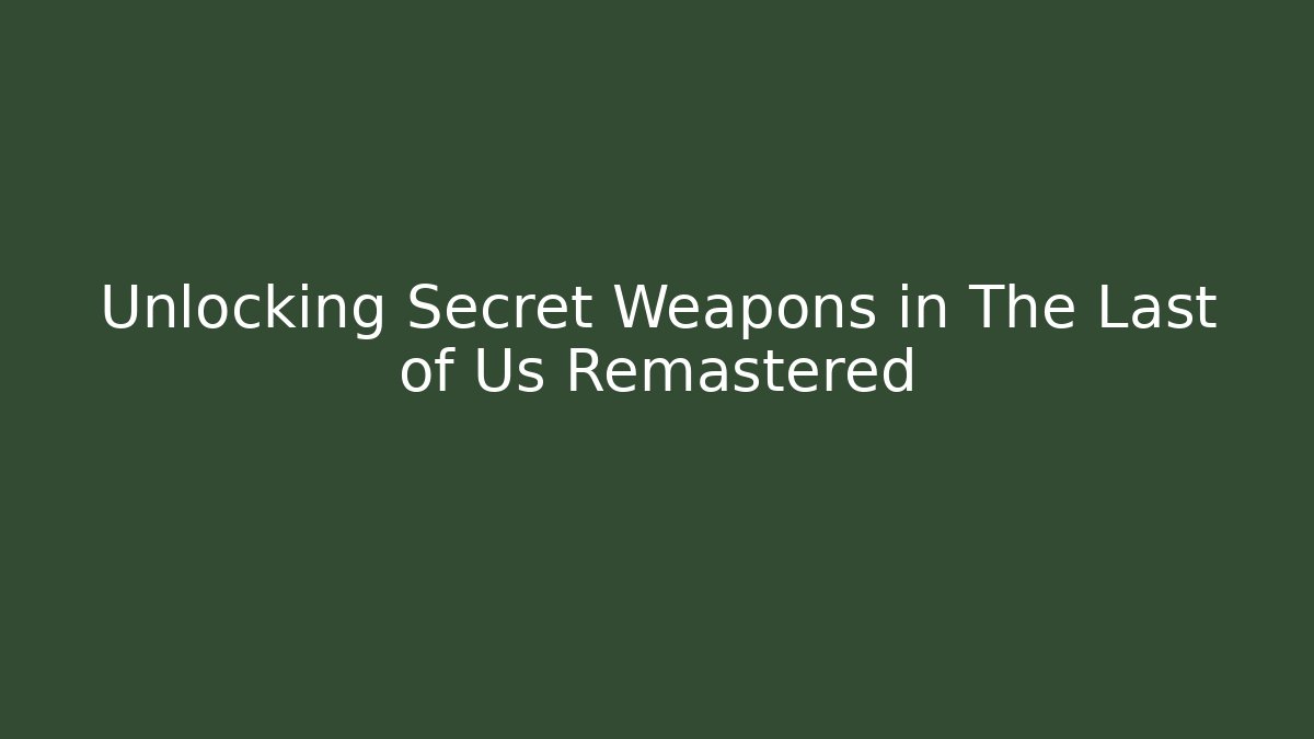Unlocking Secret Weapons in The Last of Us Remastered