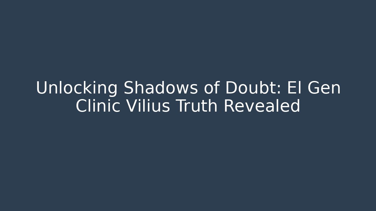 Unlocking Shadows of Doubt: El Gen Clinic Vilius Truth Revealed