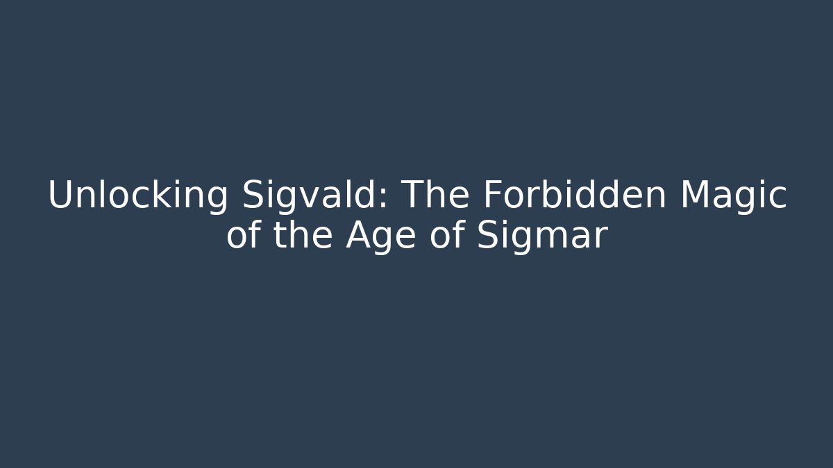 Unlocking Sigvald: The Forbidden Magic of the Age of Sigmar