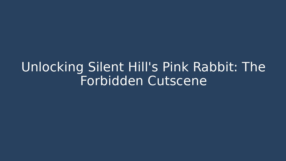 Unlocking Silent Hill's Pink Rabbit: The Forbidden Cutscene