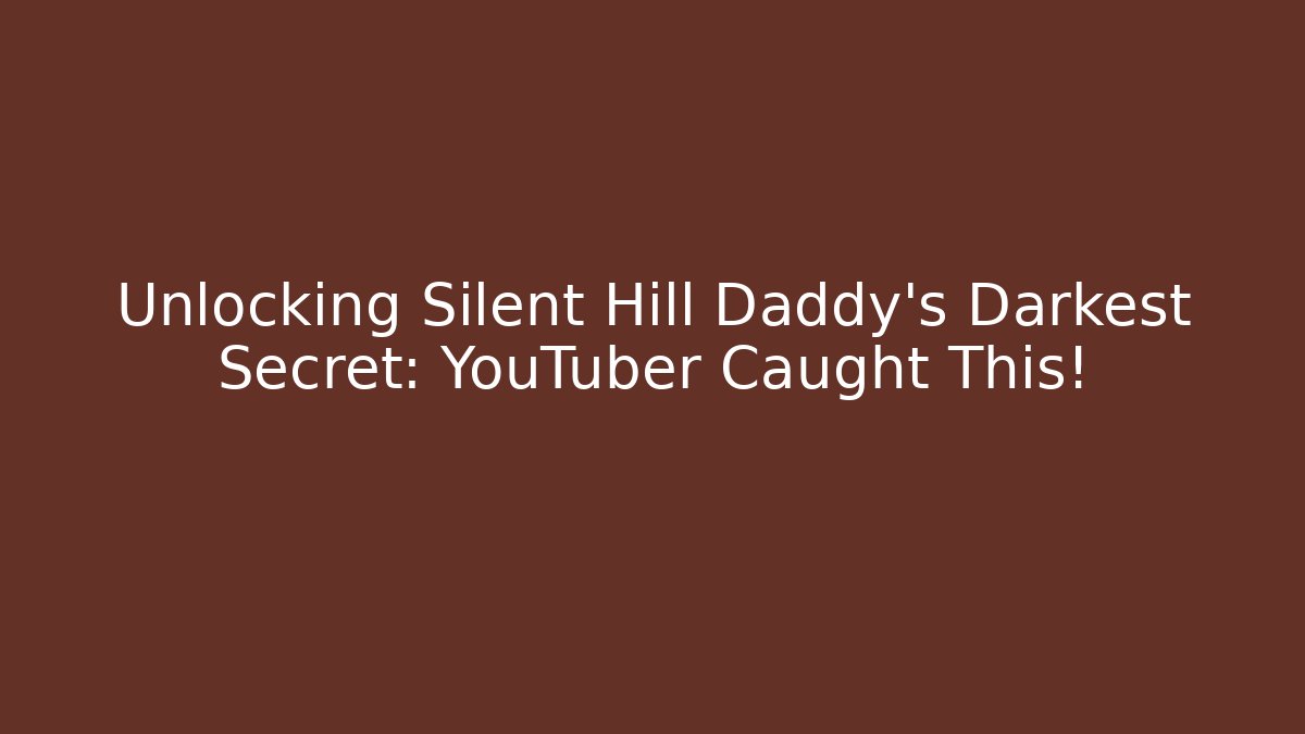 Unlocking Silent Hill Daddy's Darkest Secret: YouTuber Caught This!