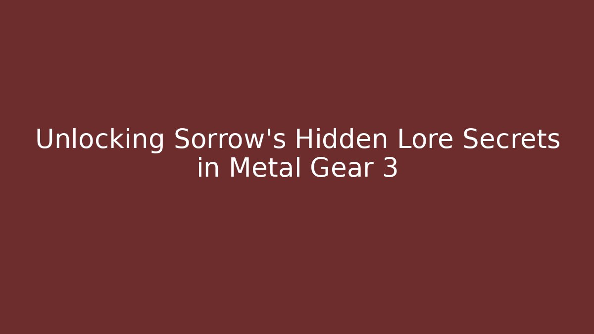 Unlocking Sorrow's Hidden Lore Secrets in Metal Gear 3