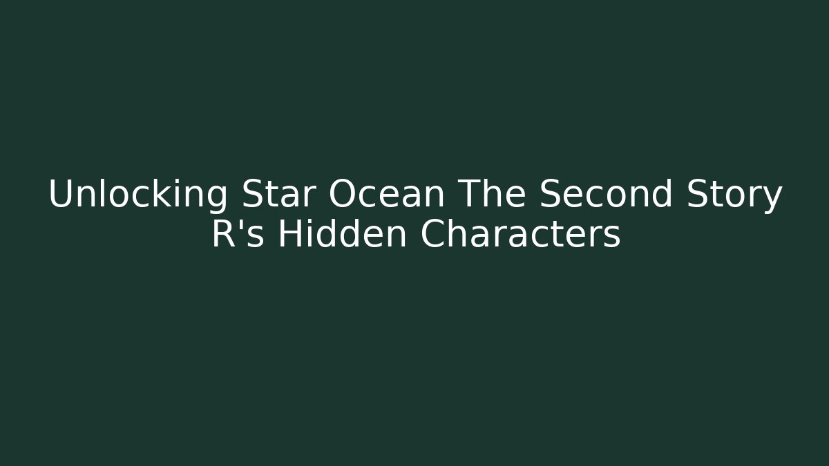 Unlocking Star Ocean The Second Story R's Hidden Characters