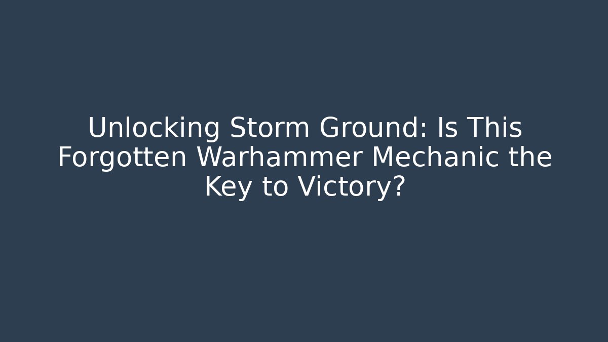Unlocking Storm Ground: Is This Forgotten Warhammer Mechanic the Key to Victory? - Critter Realm