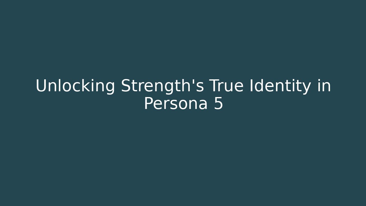 Unlocking Strength's True Identity in Persona 5