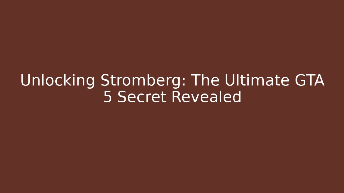 Unlocking Stromberg: The Ultimate GTA 5 Secret Revealed - Critter Realm