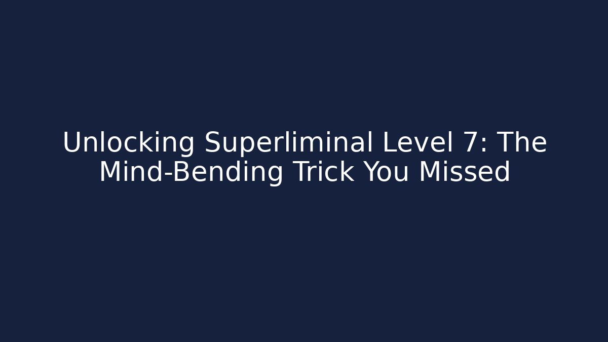 Unlocking Superliminal Level 7: The Mind-Bending Trick You Missed