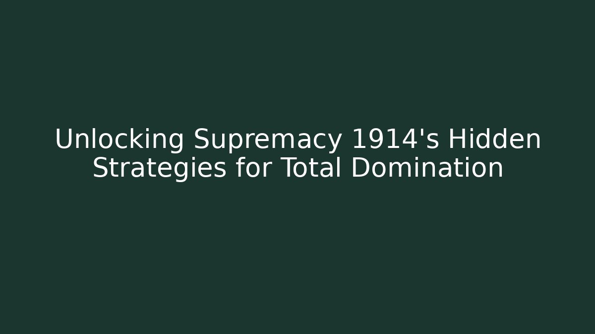 Unlocking Supremacy 1914's Hidden Strategies for Total Domination