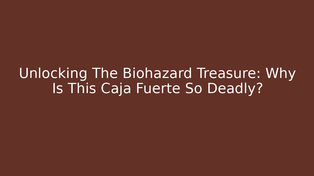 Unlocking The Biohazard Treasure: Why Is This Caja Fuerte So Deadly?