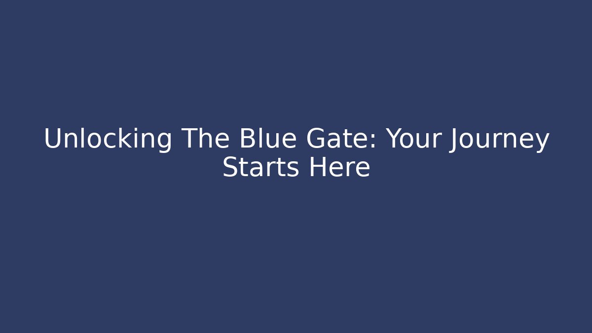 Unlocking The Blue Gate: Your Journey Starts Here