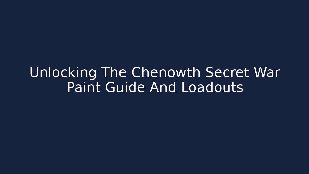 Unlocking The Chenowth Secret War Paint Guide And Loadouts