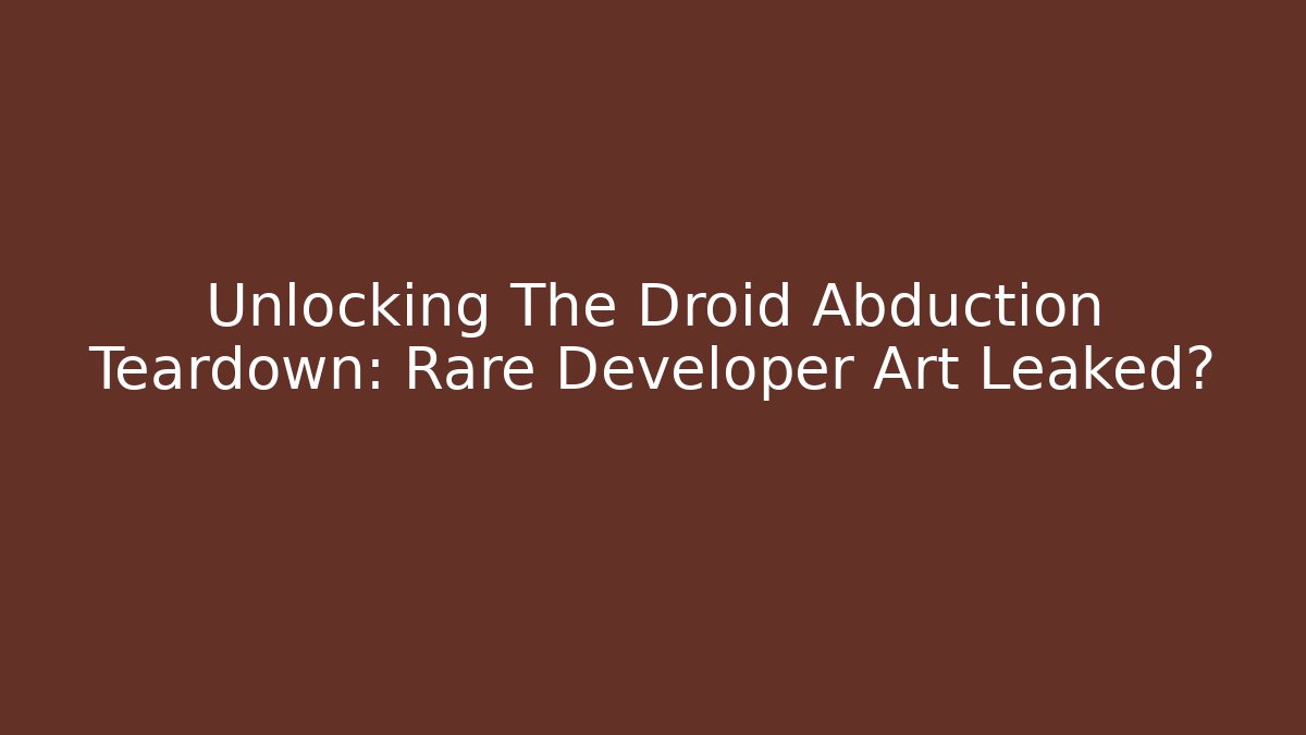 Unlocking The Droid Abduction Teardown: Rare Developer Art Leaked?