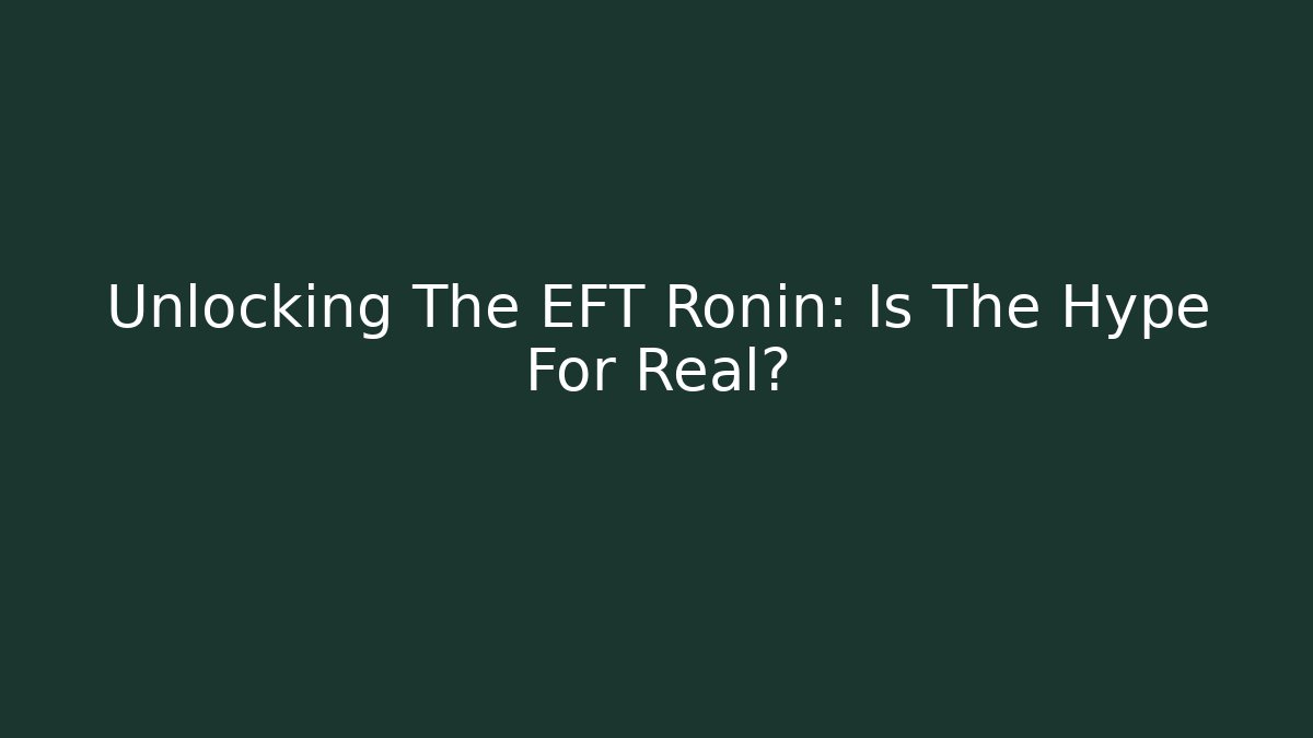 Unlocking The EFT Ronin: Is The Hype For Real?
